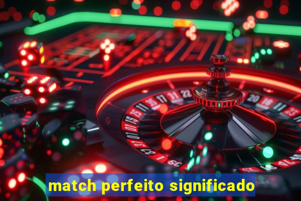 match perfeito significado